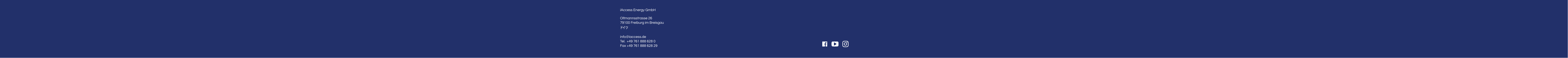 iAccess Energy GmbH  Oltmannsstrasse 26 79100 Freiburg im Breisgau ドイツ  info@iaccess.de Tel.  +49 761 888 628 0 Fax +49 761 888 628 29